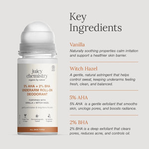 Key ingredients in Juicy Chemistry Vanilla + Witch Hazel underarm roll-on deodorant: vanilla, witch hazel, 5% AHA, 2% BHA